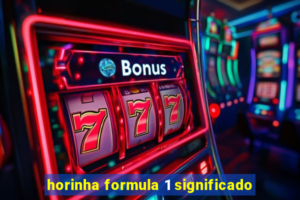 horinha formula 1 significado